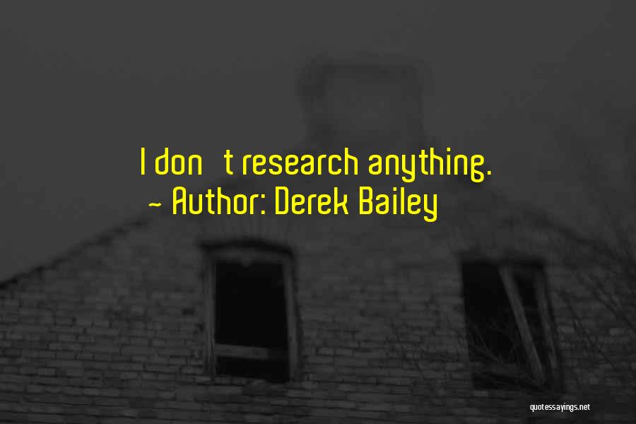Derek Bailey Quotes: I Don't Research Anything.