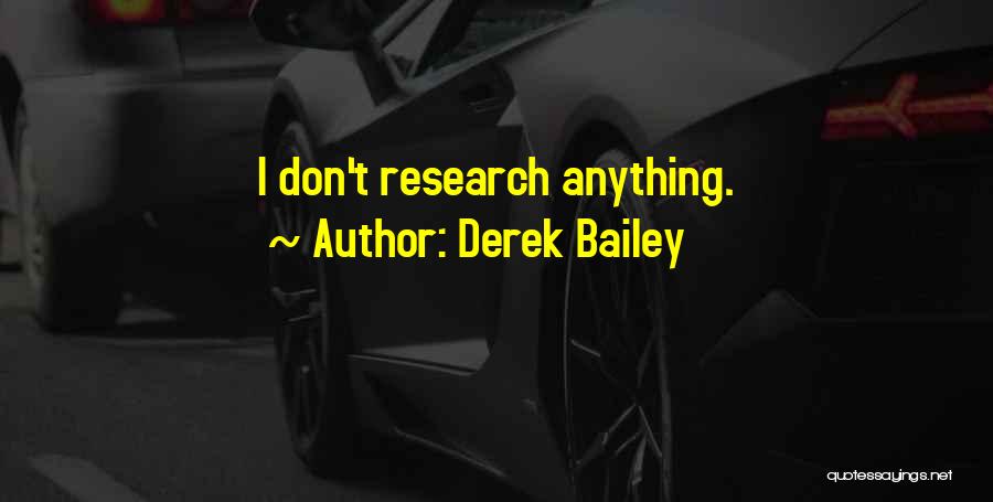 Derek Bailey Quotes: I Don't Research Anything.