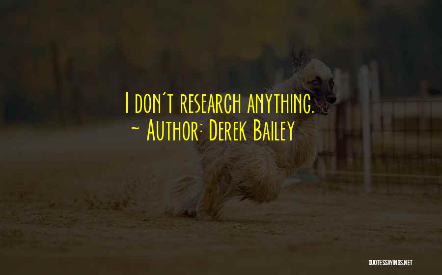 Derek Bailey Quotes: I Don't Research Anything.