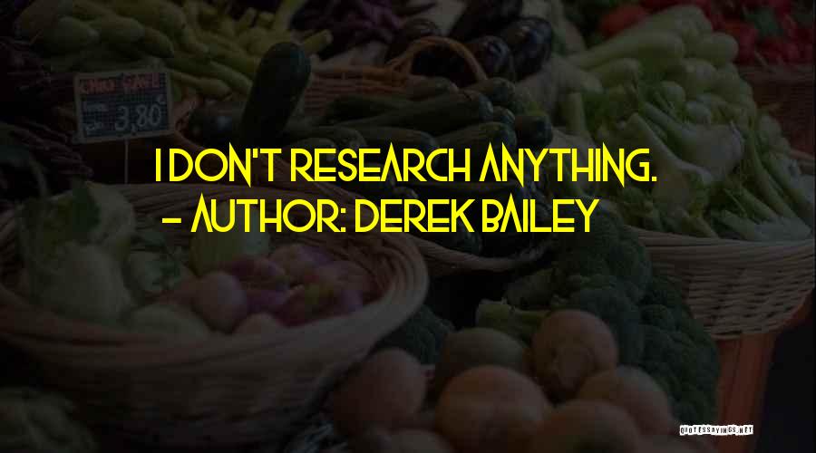 Derek Bailey Quotes: I Don't Research Anything.