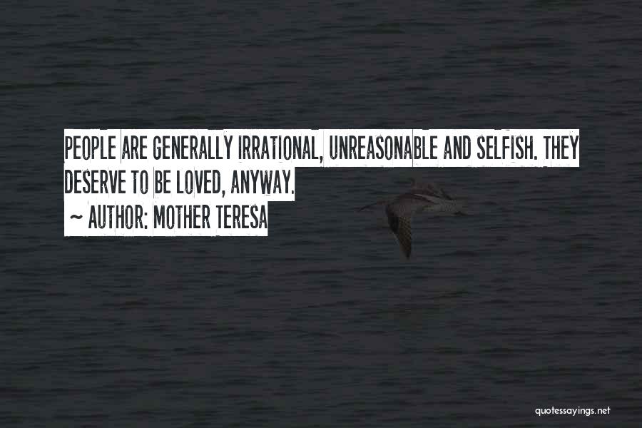 Mother Teresa Quotes: People Are Generally Irrational, Unreasonable And Selfish. They Deserve To Be Loved, Anyway.