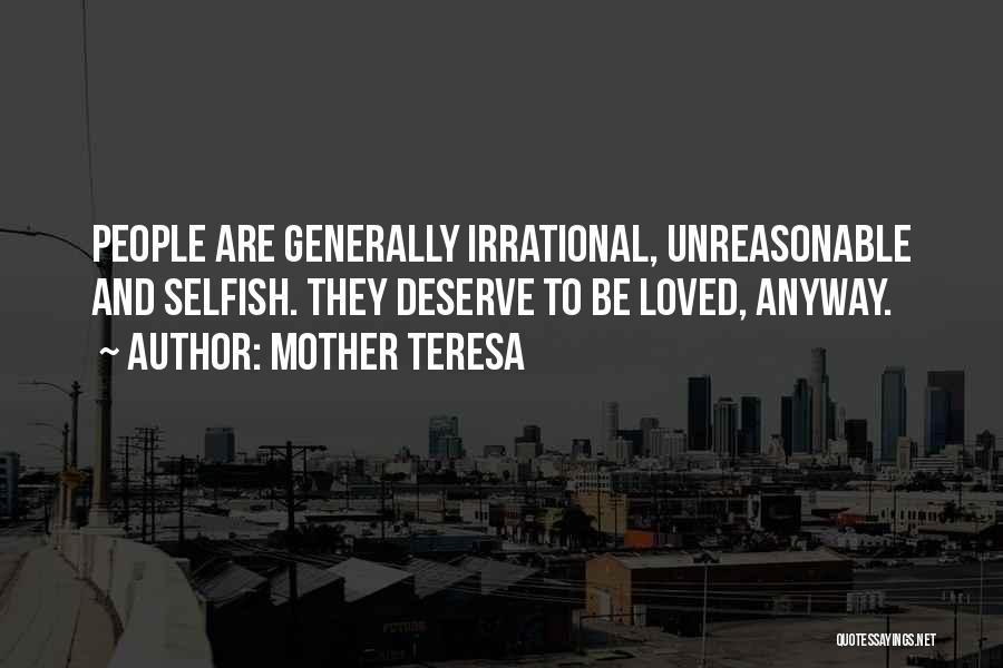 Mother Teresa Quotes: People Are Generally Irrational, Unreasonable And Selfish. They Deserve To Be Loved, Anyway.