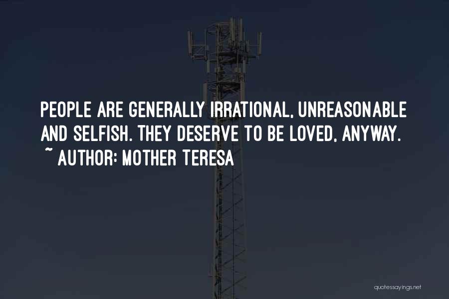 Mother Teresa Quotes: People Are Generally Irrational, Unreasonable And Selfish. They Deserve To Be Loved, Anyway.