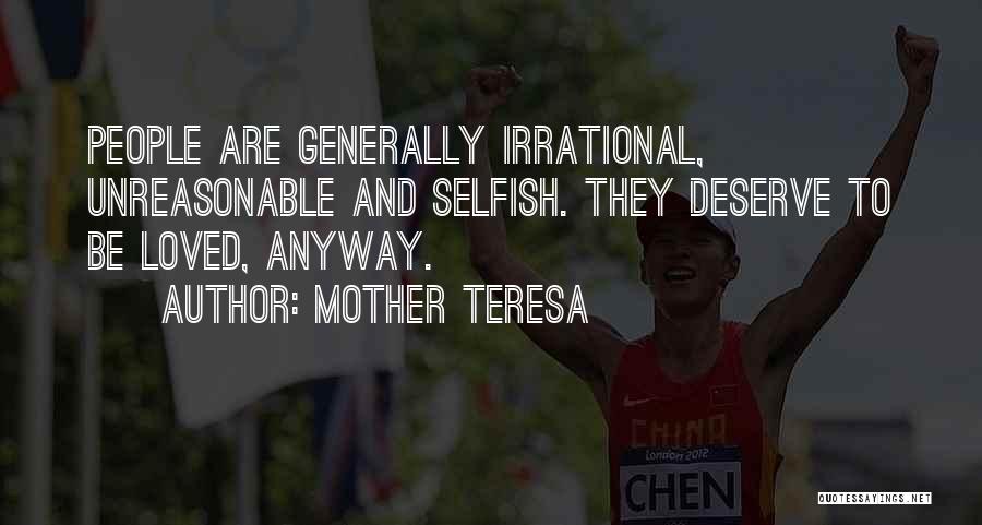 Mother Teresa Quotes: People Are Generally Irrational, Unreasonable And Selfish. They Deserve To Be Loved, Anyway.
