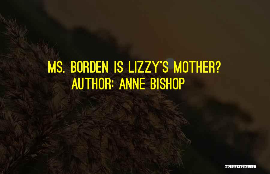 Anne Bishop Quotes: Ms. Borden Is Lizzy's Mother?