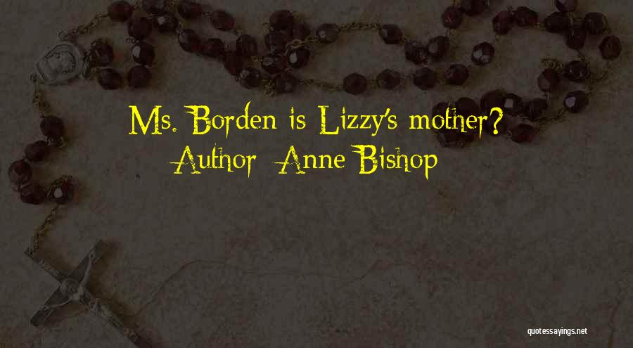 Anne Bishop Quotes: Ms. Borden Is Lizzy's Mother?