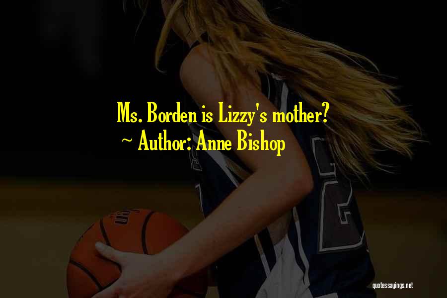 Anne Bishop Quotes: Ms. Borden Is Lizzy's Mother?