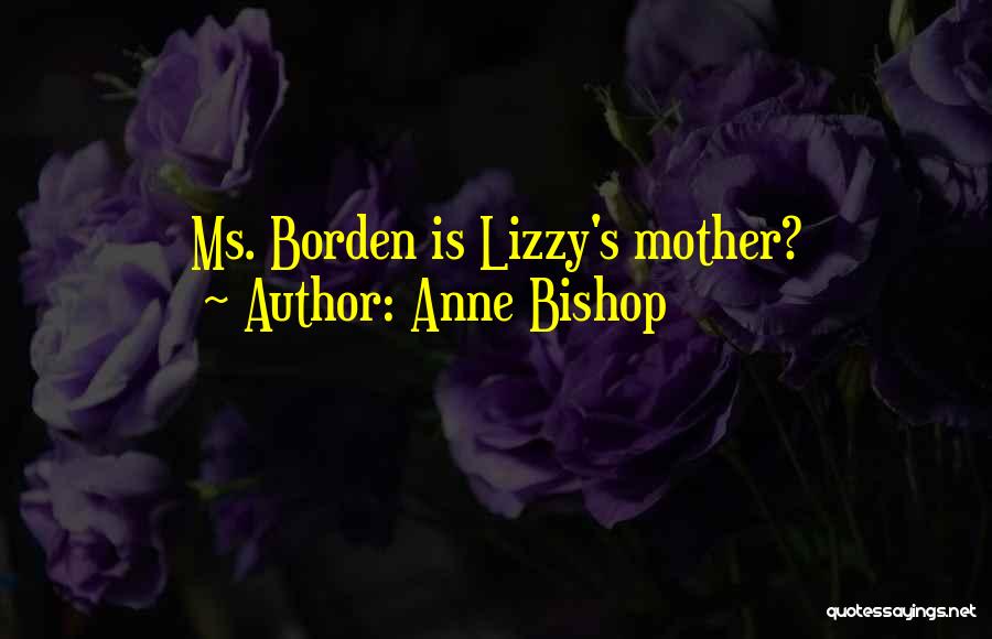 Anne Bishop Quotes: Ms. Borden Is Lizzy's Mother?