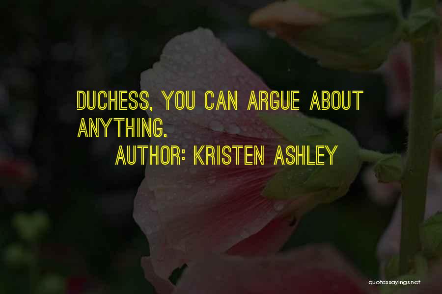 Kristen Ashley Quotes: Duchess, You Can Argue About Anything.