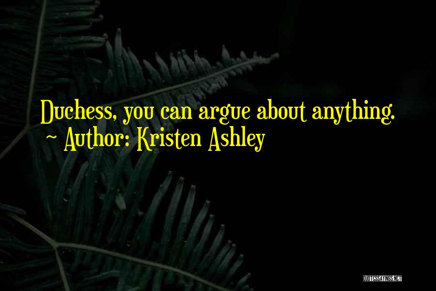 Kristen Ashley Quotes: Duchess, You Can Argue About Anything.