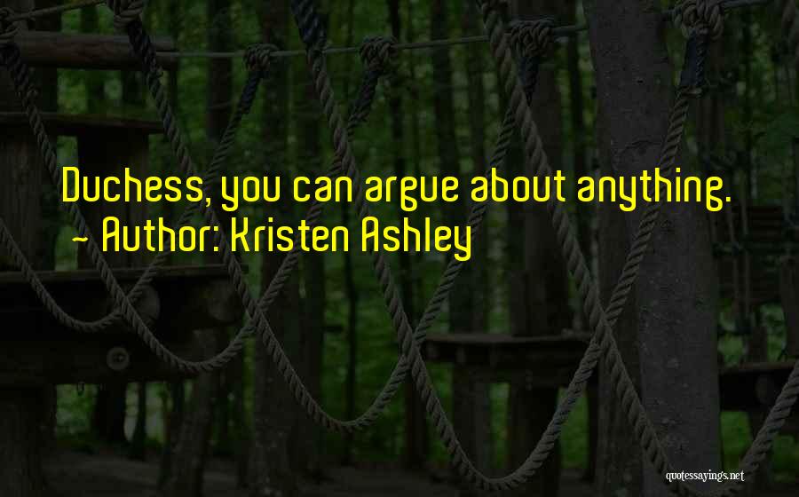 Kristen Ashley Quotes: Duchess, You Can Argue About Anything.