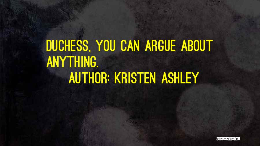 Kristen Ashley Quotes: Duchess, You Can Argue About Anything.