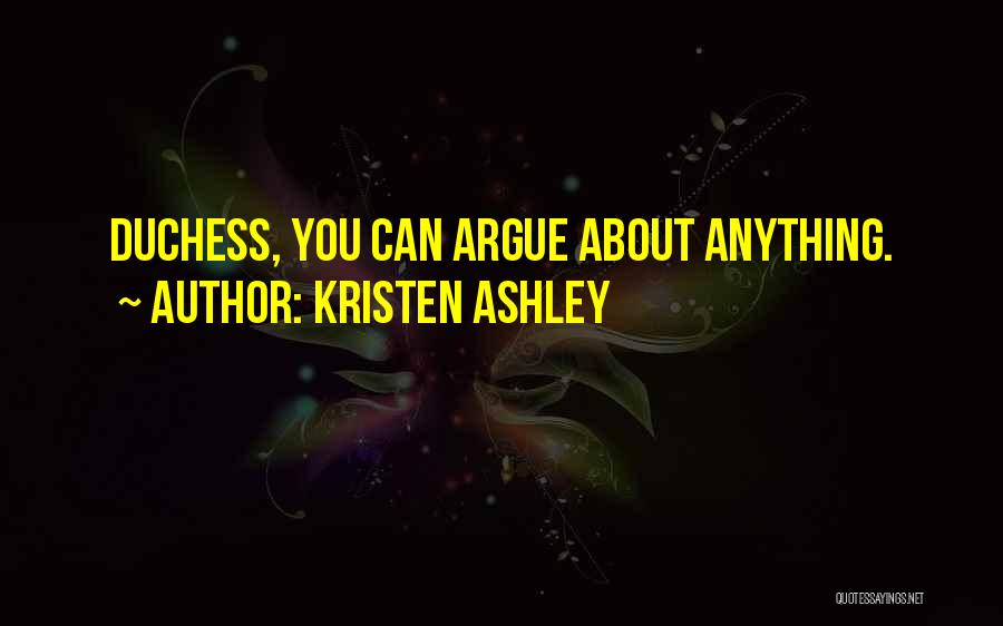 Kristen Ashley Quotes: Duchess, You Can Argue About Anything.