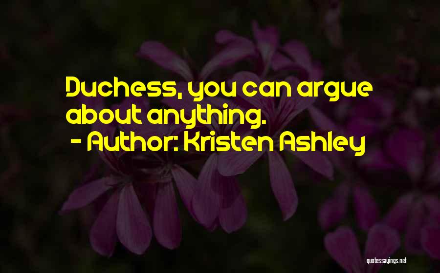 Kristen Ashley Quotes: Duchess, You Can Argue About Anything.