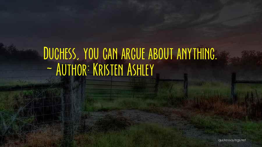 Kristen Ashley Quotes: Duchess, You Can Argue About Anything.