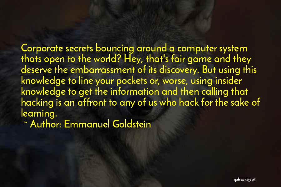 Emmanuel Goldstein Quotes: Corporate Secrets Bouncing Around A Computer System Thats Open To The World? Hey, That's Fair Game And They Deserve The