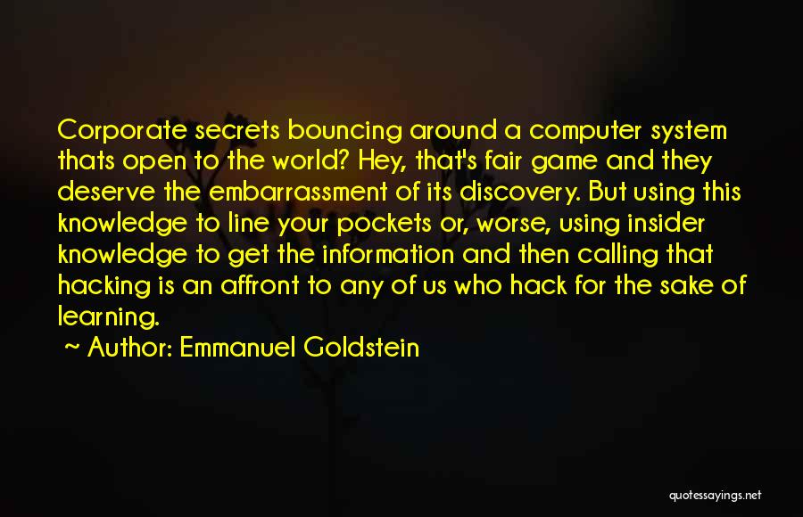 Emmanuel Goldstein Quotes: Corporate Secrets Bouncing Around A Computer System Thats Open To The World? Hey, That's Fair Game And They Deserve The