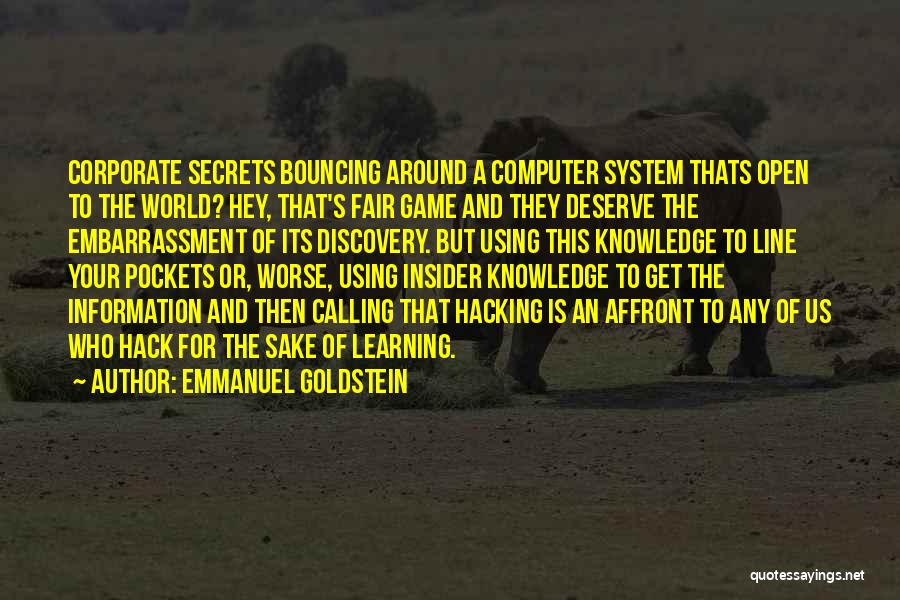 Emmanuel Goldstein Quotes: Corporate Secrets Bouncing Around A Computer System Thats Open To The World? Hey, That's Fair Game And They Deserve The