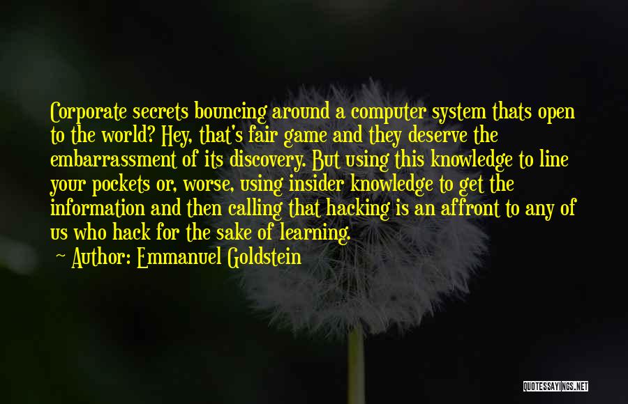 Emmanuel Goldstein Quotes: Corporate Secrets Bouncing Around A Computer System Thats Open To The World? Hey, That's Fair Game And They Deserve The