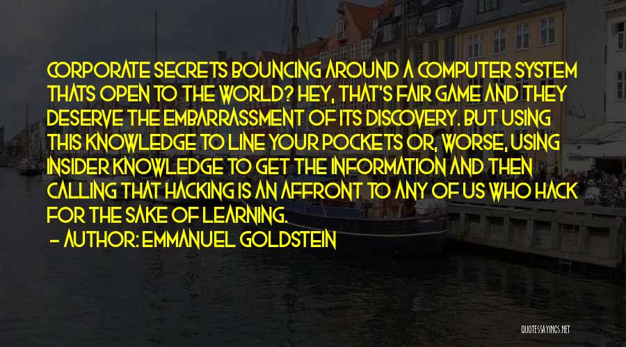 Emmanuel Goldstein Quotes: Corporate Secrets Bouncing Around A Computer System Thats Open To The World? Hey, That's Fair Game And They Deserve The