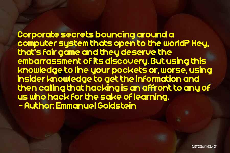 Emmanuel Goldstein Quotes: Corporate Secrets Bouncing Around A Computer System Thats Open To The World? Hey, That's Fair Game And They Deserve The