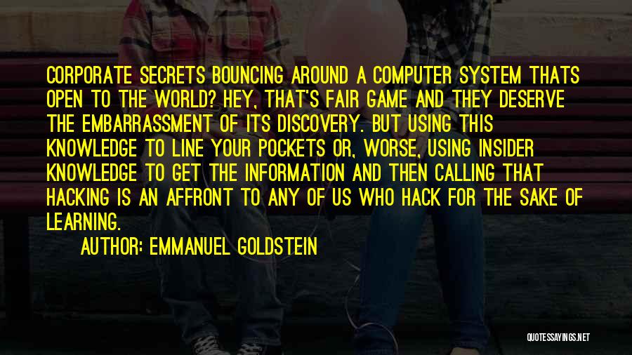 Emmanuel Goldstein Quotes: Corporate Secrets Bouncing Around A Computer System Thats Open To The World? Hey, That's Fair Game And They Deserve The