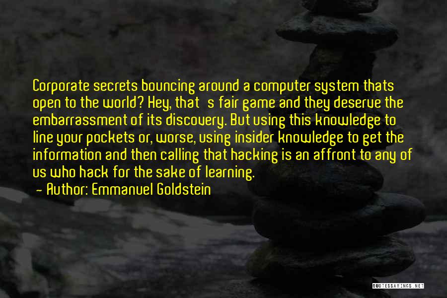 Emmanuel Goldstein Quotes: Corporate Secrets Bouncing Around A Computer System Thats Open To The World? Hey, That's Fair Game And They Deserve The