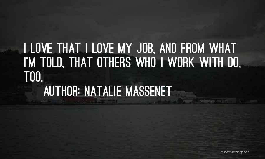 Natalie Massenet Quotes: I Love That I Love My Job, And From What I'm Told, That Others Who I Work With Do, Too.