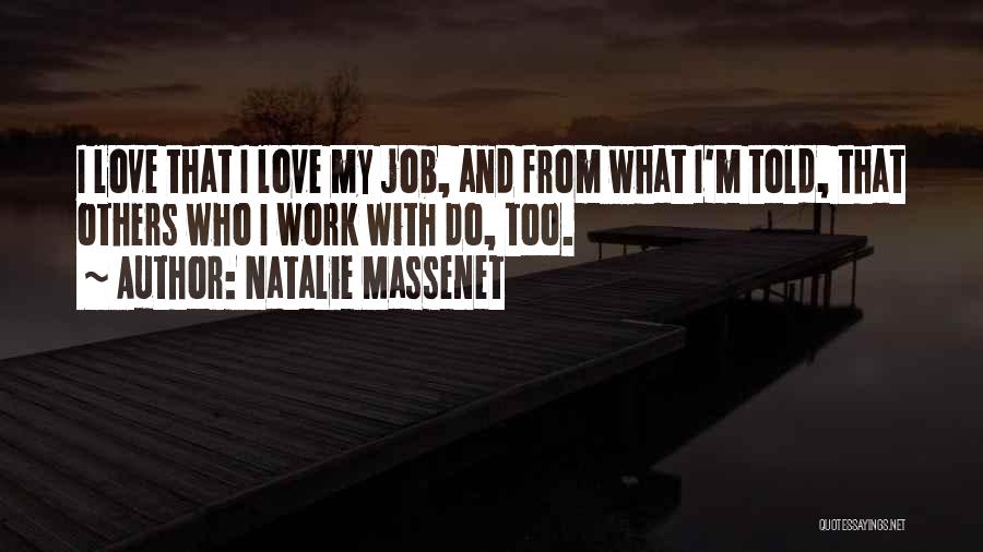 Natalie Massenet Quotes: I Love That I Love My Job, And From What I'm Told, That Others Who I Work With Do, Too.