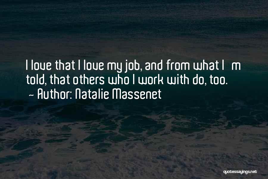 Natalie Massenet Quotes: I Love That I Love My Job, And From What I'm Told, That Others Who I Work With Do, Too.