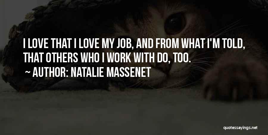 Natalie Massenet Quotes: I Love That I Love My Job, And From What I'm Told, That Others Who I Work With Do, Too.