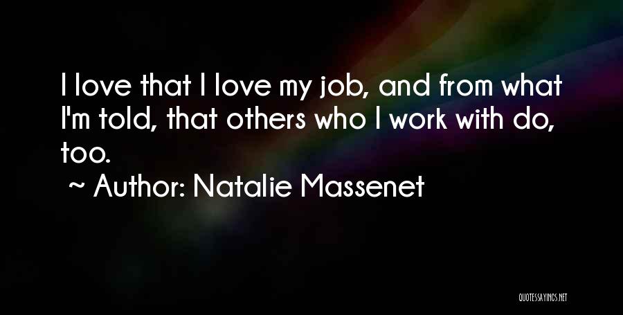 Natalie Massenet Quotes: I Love That I Love My Job, And From What I'm Told, That Others Who I Work With Do, Too.