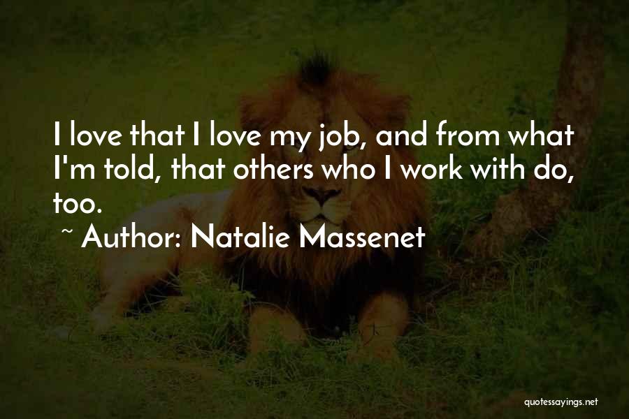 Natalie Massenet Quotes: I Love That I Love My Job, And From What I'm Told, That Others Who I Work With Do, Too.
