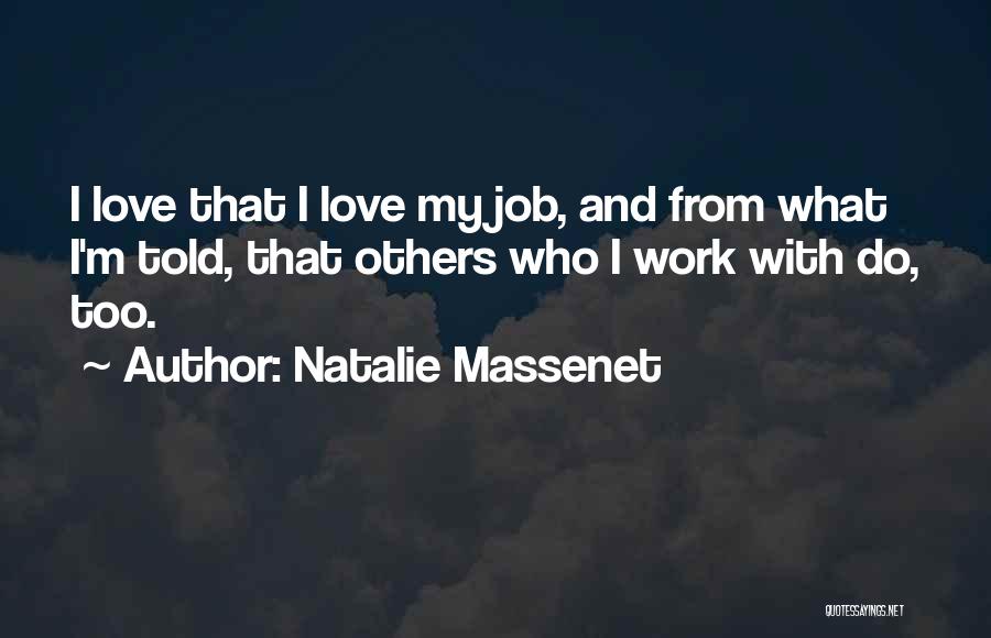 Natalie Massenet Quotes: I Love That I Love My Job, And From What I'm Told, That Others Who I Work With Do, Too.