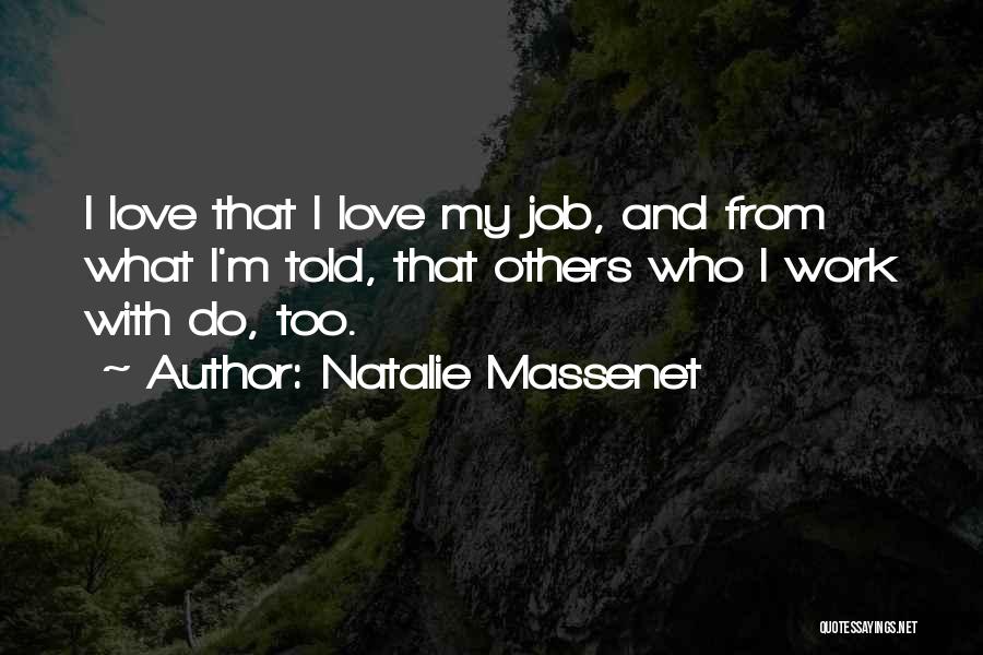 Natalie Massenet Quotes: I Love That I Love My Job, And From What I'm Told, That Others Who I Work With Do, Too.