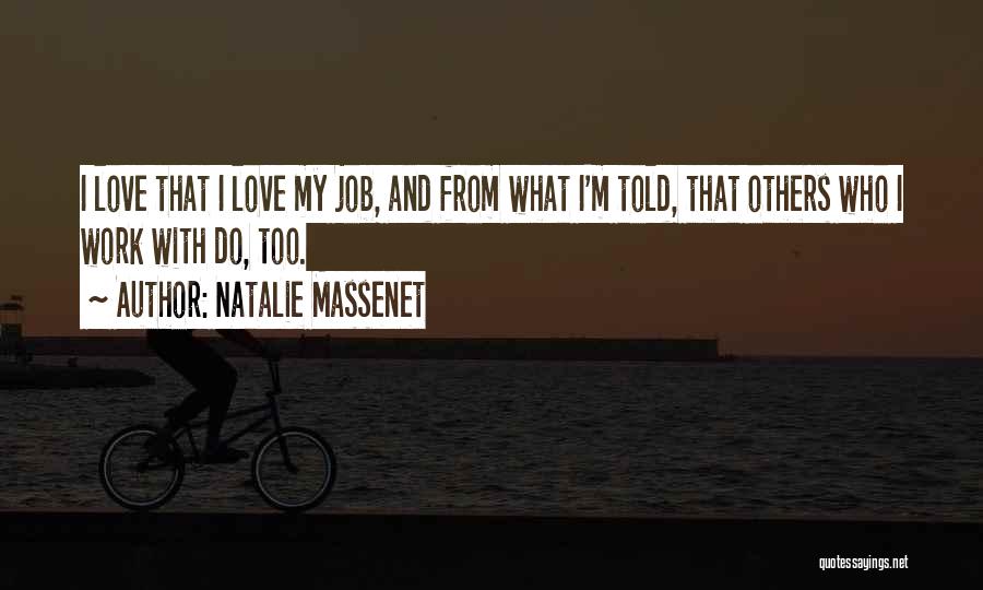 Natalie Massenet Quotes: I Love That I Love My Job, And From What I'm Told, That Others Who I Work With Do, Too.