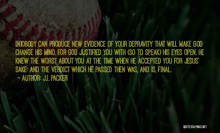 J.I. Packer Quotes: [n]obody Can Produce New Evidence Of Your Depravity That Will Make God Change His Mind. For God Justified You With