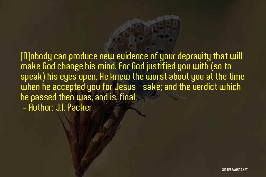 J.I. Packer Quotes: [n]obody Can Produce New Evidence Of Your Depravity That Will Make God Change His Mind. For God Justified You With