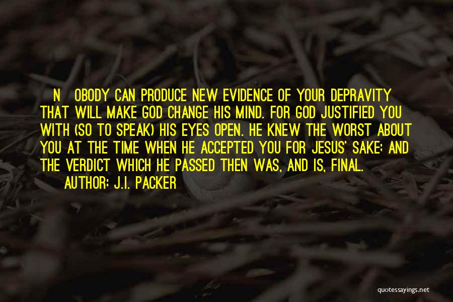 J.I. Packer Quotes: [n]obody Can Produce New Evidence Of Your Depravity That Will Make God Change His Mind. For God Justified You With