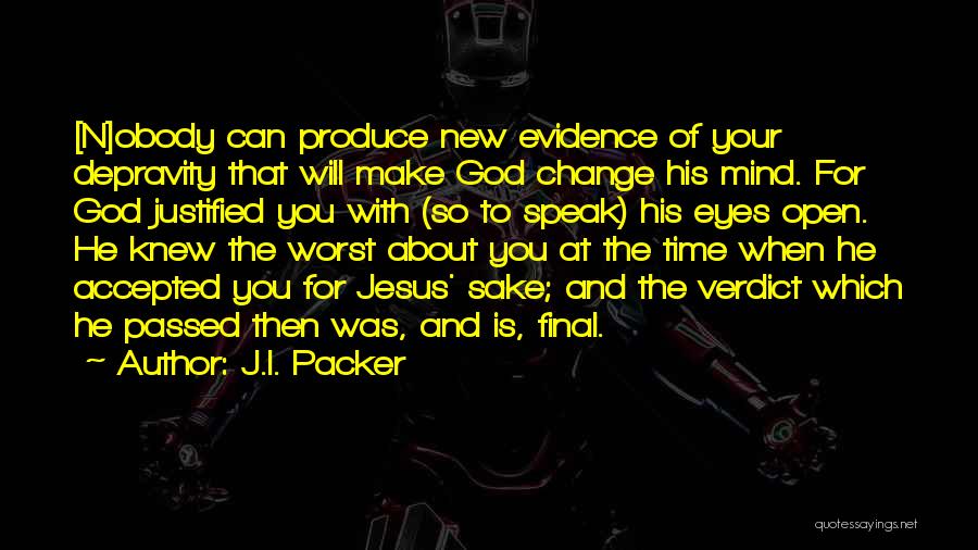 J.I. Packer Quotes: [n]obody Can Produce New Evidence Of Your Depravity That Will Make God Change His Mind. For God Justified You With