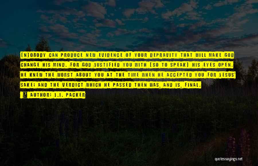 J.I. Packer Quotes: [n]obody Can Produce New Evidence Of Your Depravity That Will Make God Change His Mind. For God Justified You With