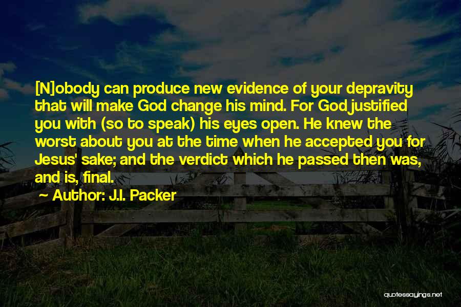 J.I. Packer Quotes: [n]obody Can Produce New Evidence Of Your Depravity That Will Make God Change His Mind. For God Justified You With