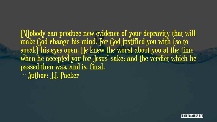 J.I. Packer Quotes: [n]obody Can Produce New Evidence Of Your Depravity That Will Make God Change His Mind. For God Justified You With