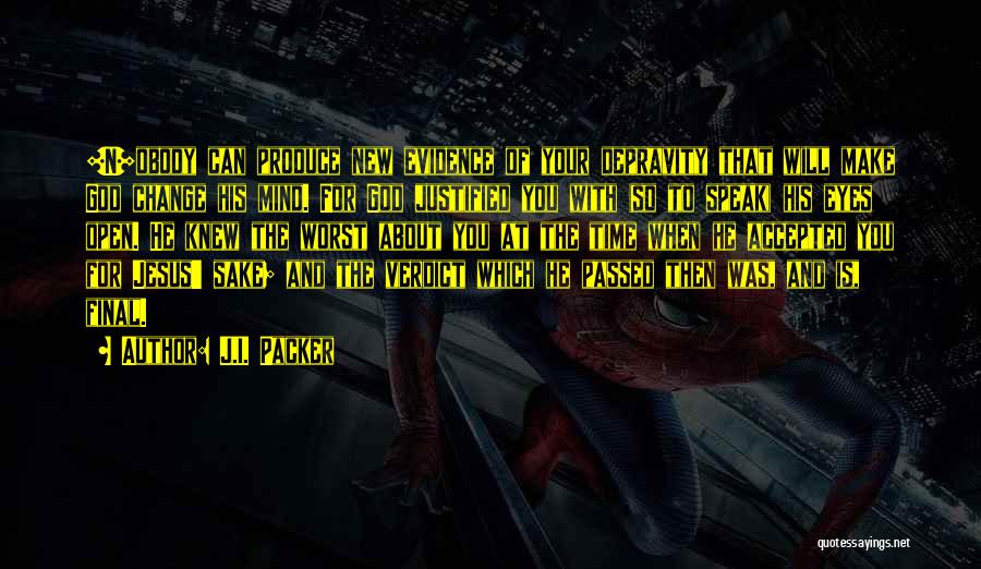 J.I. Packer Quotes: [n]obody Can Produce New Evidence Of Your Depravity That Will Make God Change His Mind. For God Justified You With