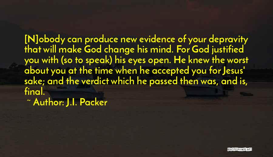 J.I. Packer Quotes: [n]obody Can Produce New Evidence Of Your Depravity That Will Make God Change His Mind. For God Justified You With