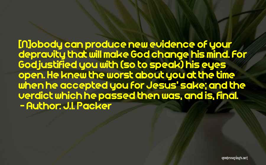 J.I. Packer Quotes: [n]obody Can Produce New Evidence Of Your Depravity That Will Make God Change His Mind. For God Justified You With