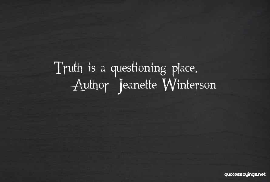 Jeanette Winterson Quotes: Truth Is A Questioning Place.