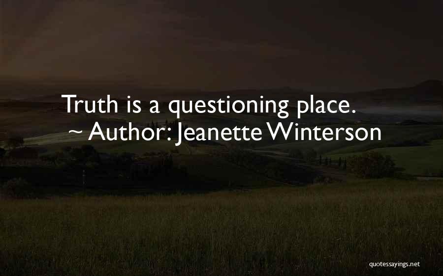 Jeanette Winterson Quotes: Truth Is A Questioning Place.