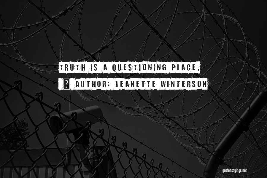 Jeanette Winterson Quotes: Truth Is A Questioning Place.