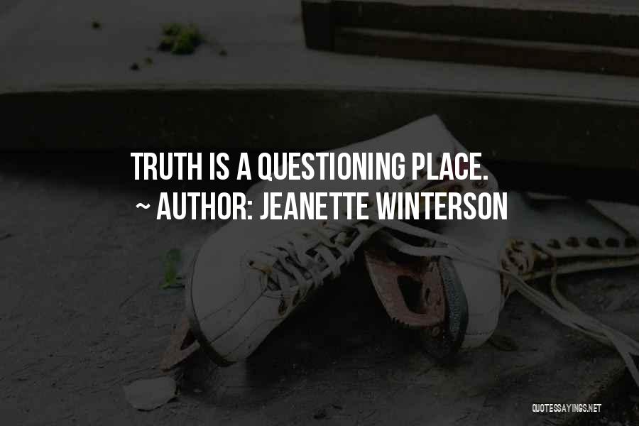 Jeanette Winterson Quotes: Truth Is A Questioning Place.